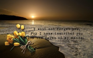 Isaiah 49:15-16 – I Will Not Forget You Wallpaper